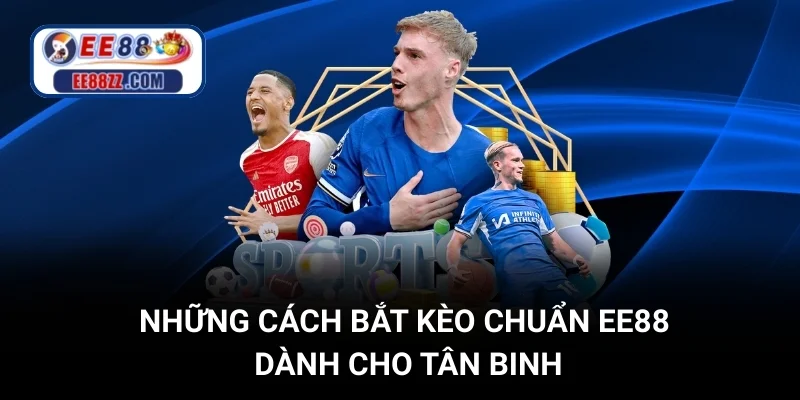 Những Cách Bắt Kèo Chuẩn EE88 Dành Cho Tân Binh