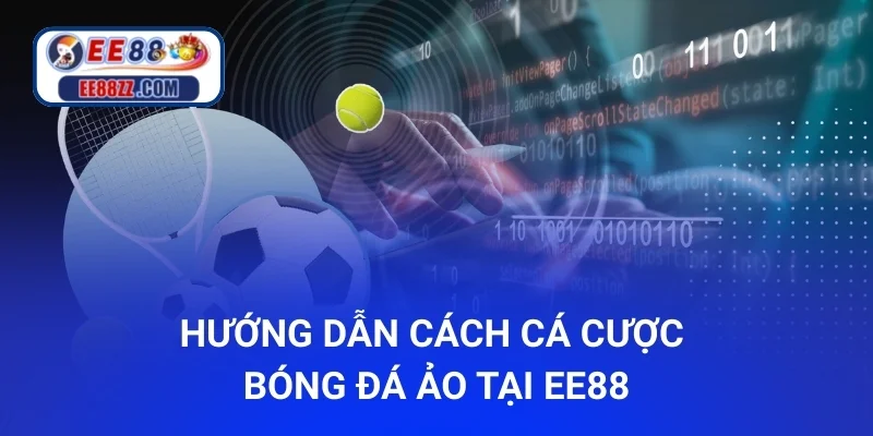 Hướng dẫn cách cá cược Bóng đá ảo tại nhà cái ee88
