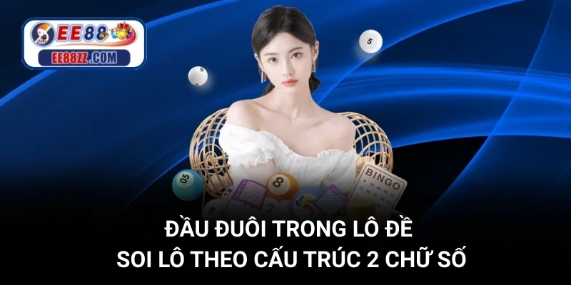 Đầu Đuôi Trong Lô Đề - Soi Lô Theo Cấu Trúc 2 Chữ Số
